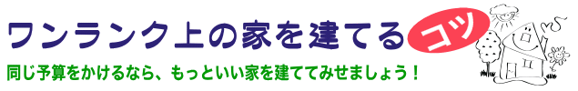 ワンランク上の家を建てるコツ